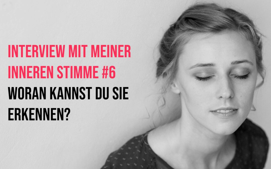 Interview mit meiner Inneren Stimme #6: Woran kannst du sie erkennen?